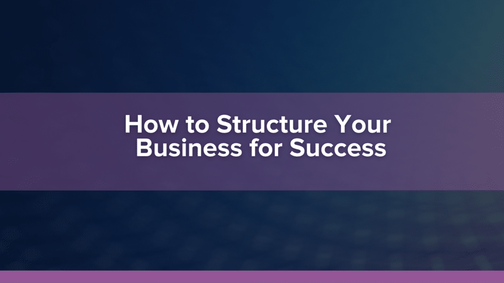 How to Structure Your Business For Success