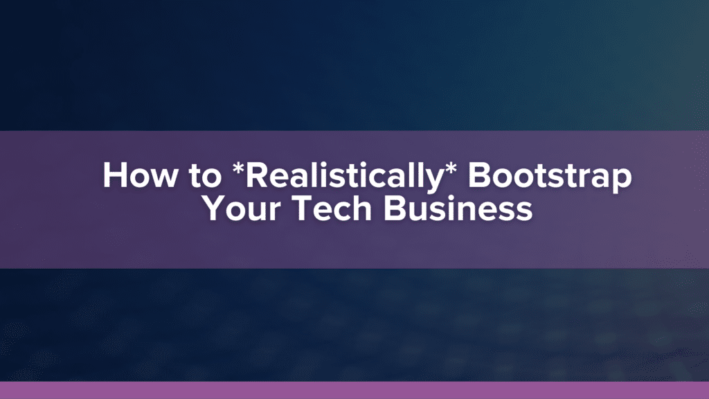 How to (realistically) bootstrap your tech business