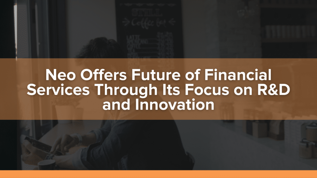 Neo Offers the Future of Financial Services to Canadians Through Its Focus on R&D and Innovation