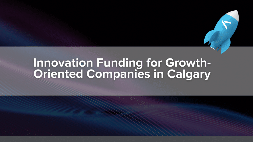 Innovation Funding for Growth-Oriented Companies in Calgary
