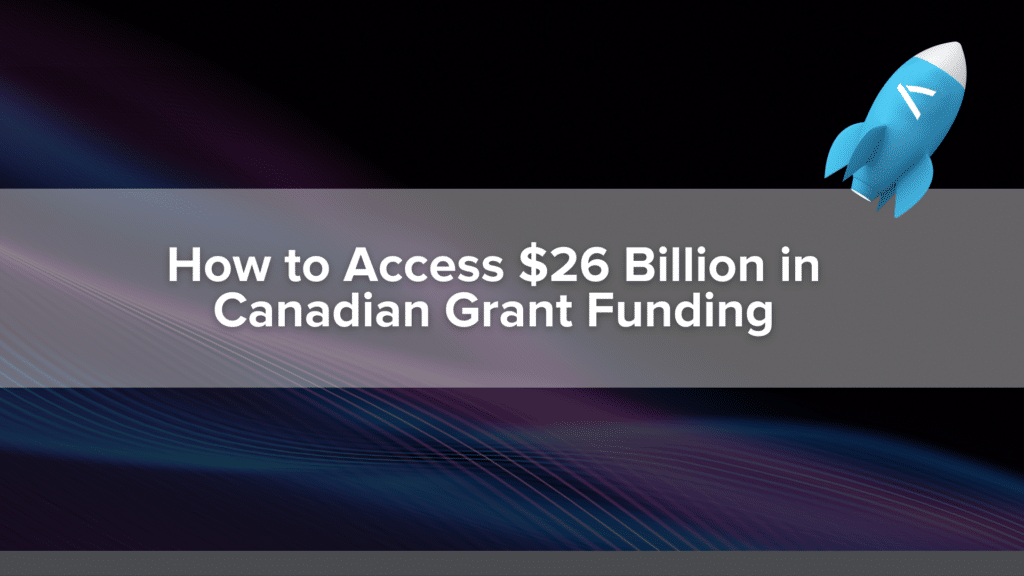How to Access $26 Billion in Canadian Grant Funding