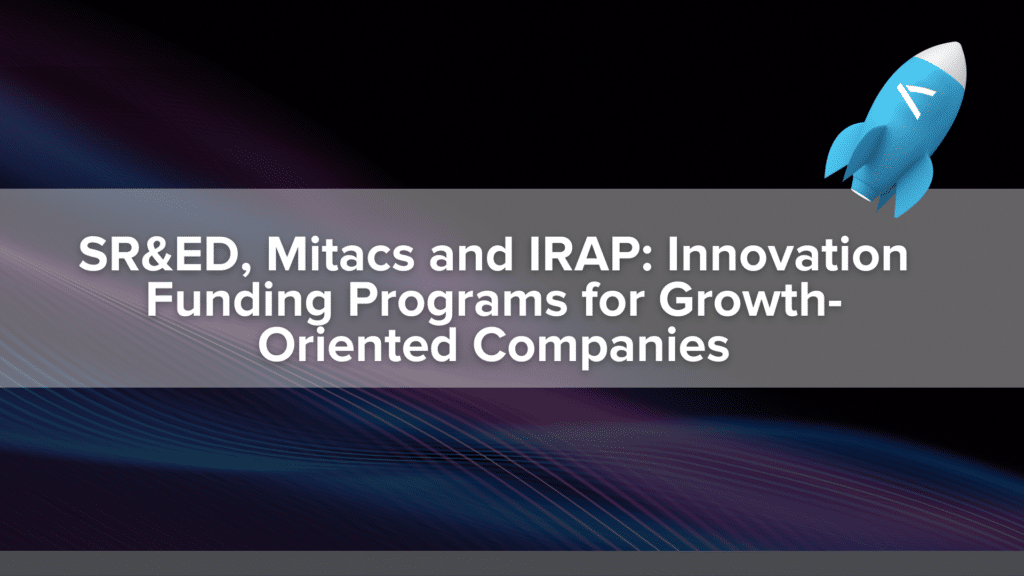 SR&ED, Mitacs and IRAP: Innovation Funding Programs for Growth-Oriented Companies