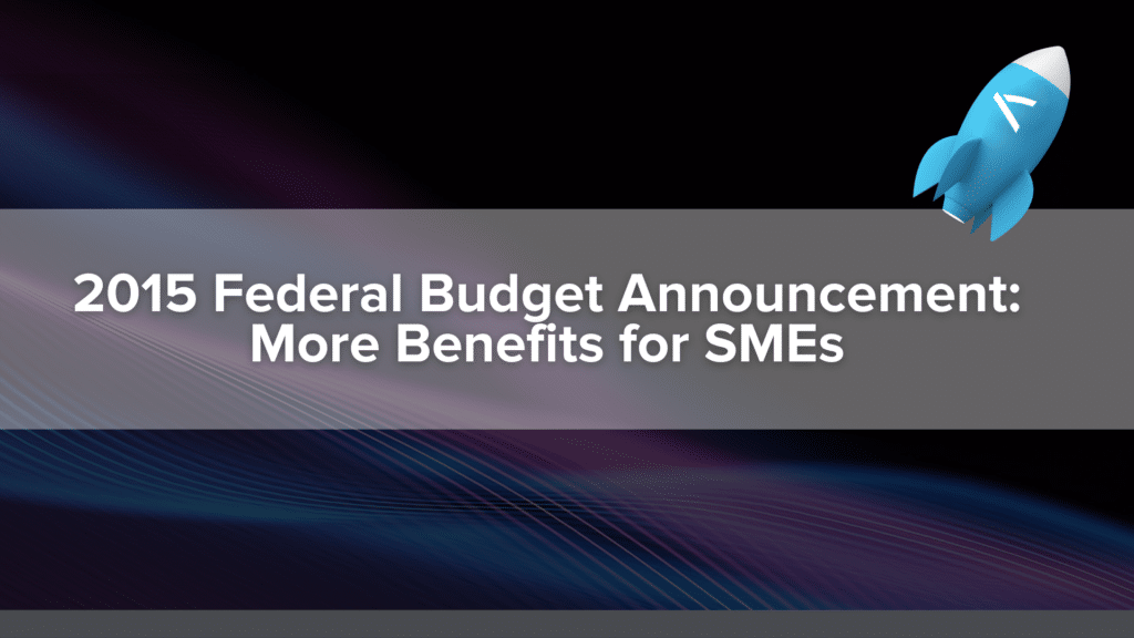 Impact of the 2015 Federal Budget Announcement: More Benefits for SMEs