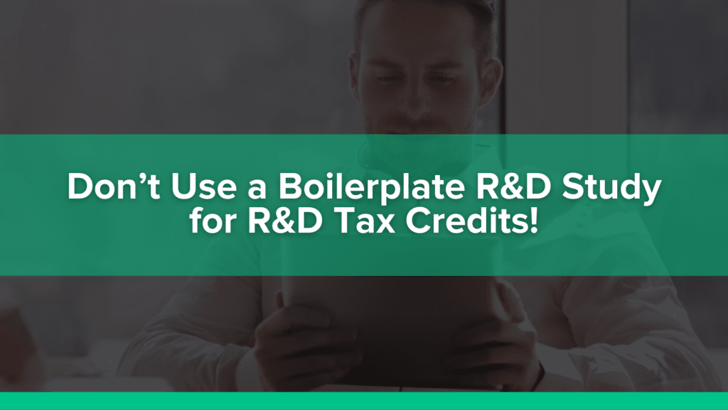 Don’t Use a Boilerplate R&D Study for R&D Tax Credits!