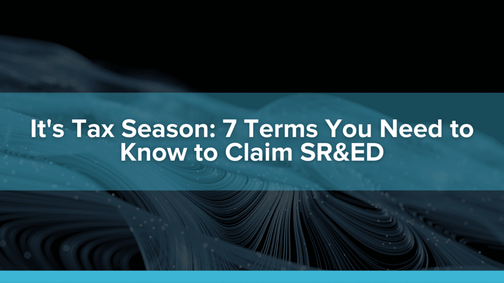 It’s Tax Season: 7 Terms You Need to Know to Claim SR&ED