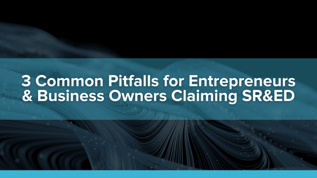 3 Common Pitfalls for Entrepreneurs & Business Owners Claiming SR&ED