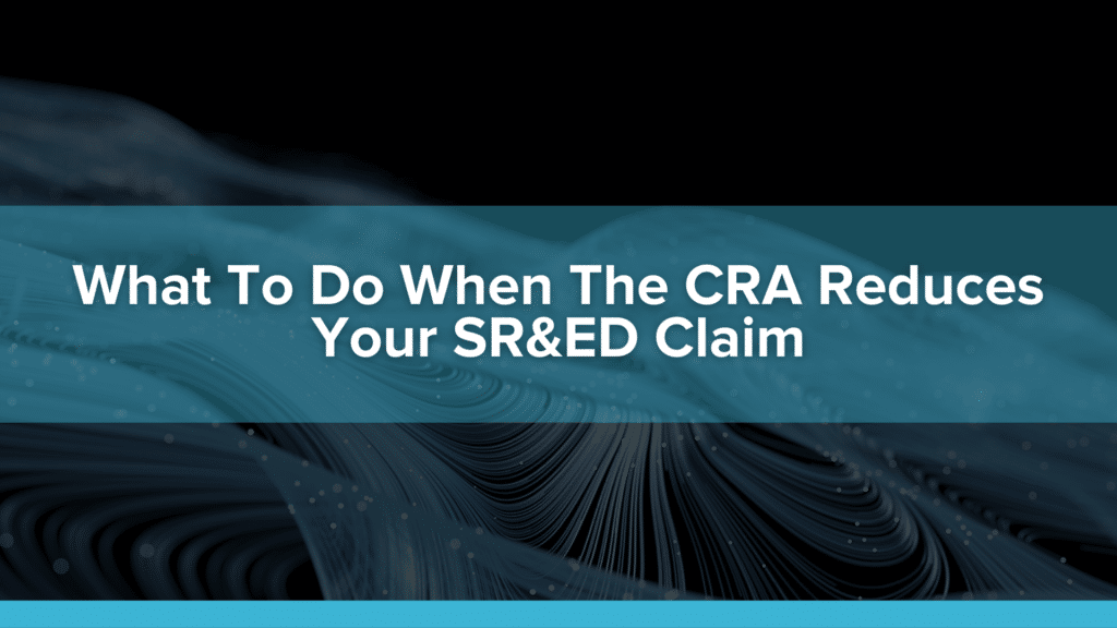 What To Do When The CRA Reduces Your SR&ED Claim