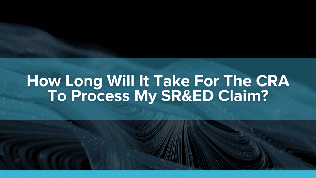 How Long Will It Take For The CRA To Process My SR&ED Claim?