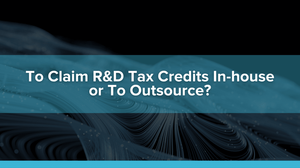 To Claim R&D Tax Credits In-house or To Outsource?