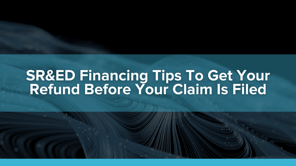 SR&ED Financing Tips To Get Your Refund Before Your Claim Is Filed