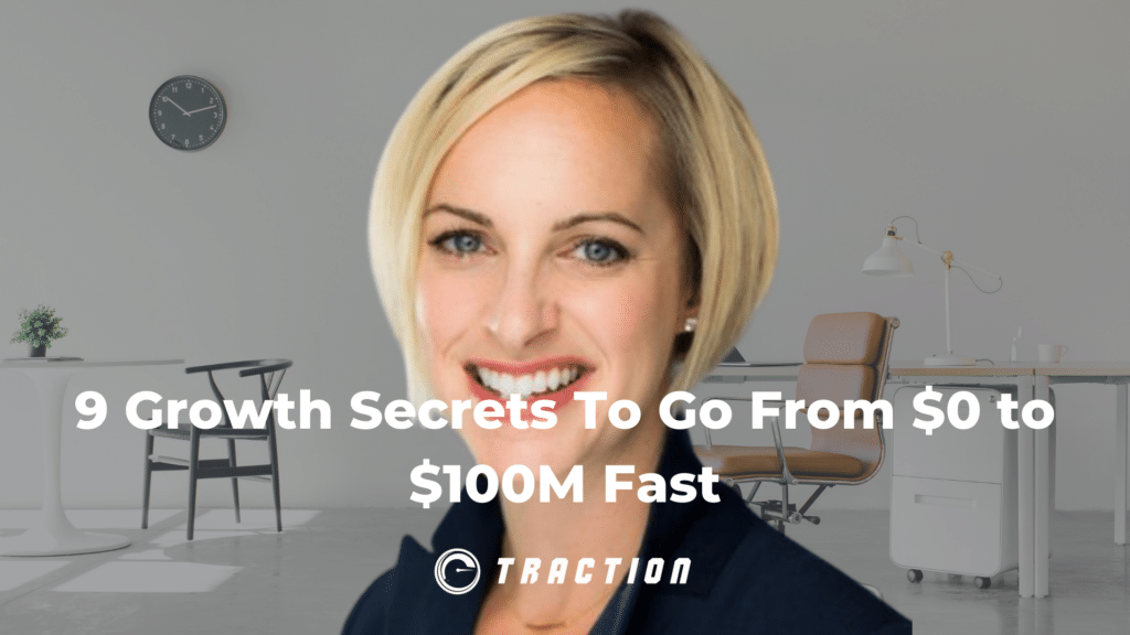 9 Growth Secrets To Go From $0 to $100M Fast