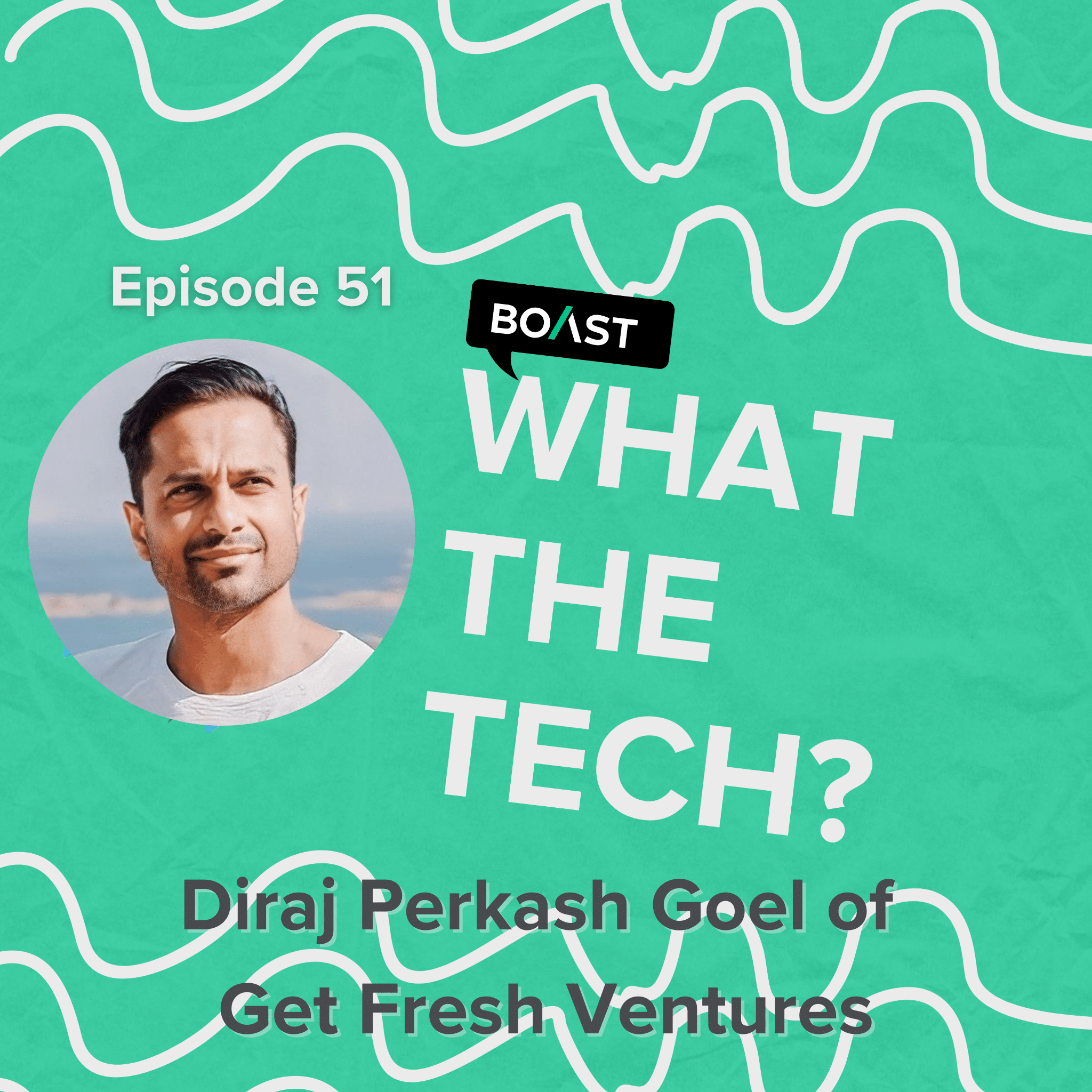 What The Tech Episode 51: “Earned and Learned” with Diraj Perkash Goel of Get Fresh Ventures